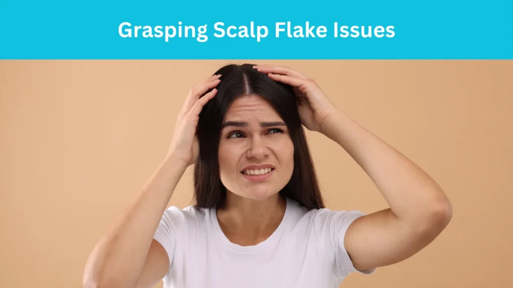 Grasping Scalp Flake Issues