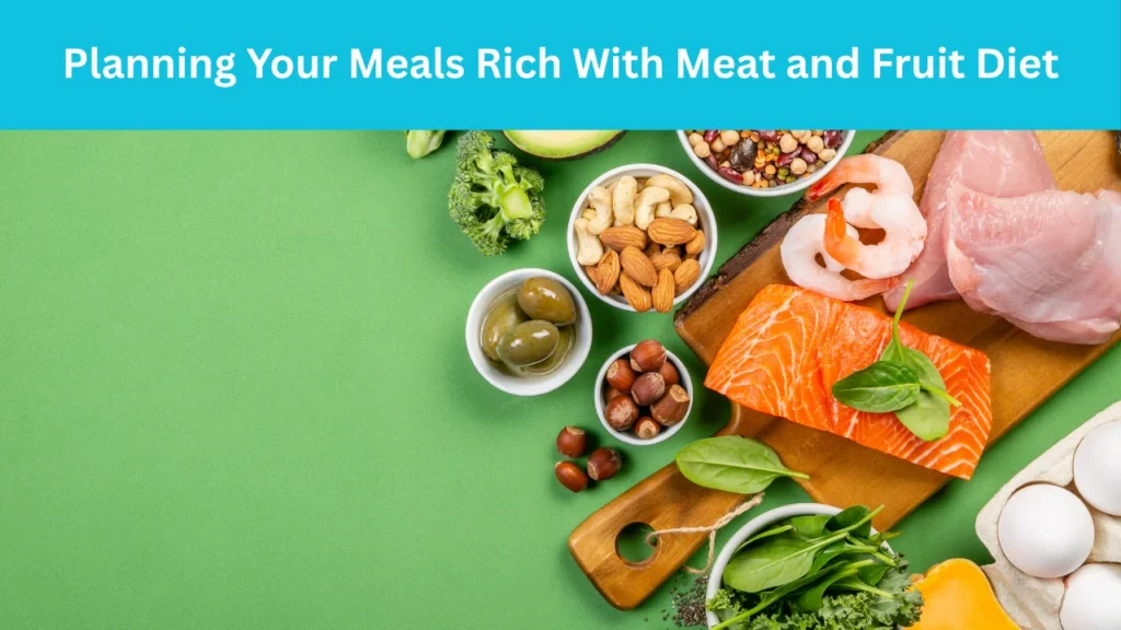 Planning Your Meals Rich With Meat and Fruit Diet