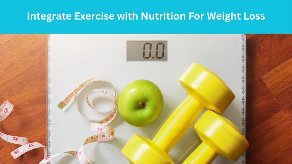 Integrate Exercise with Nutrition For Weight Loss